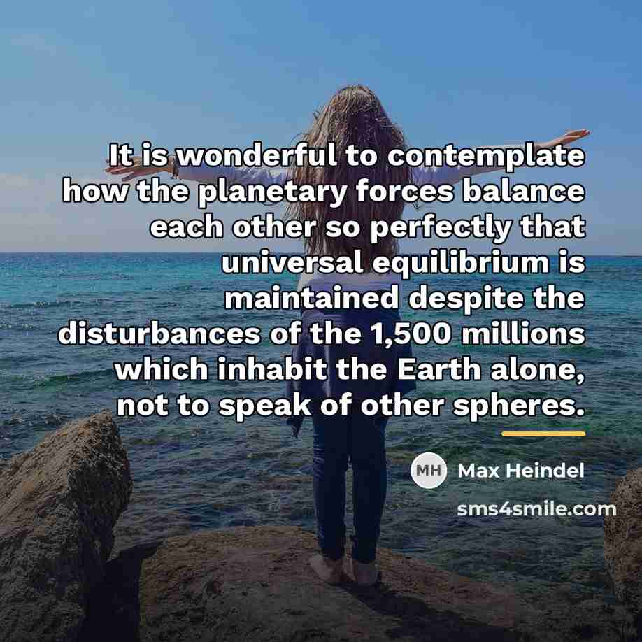 “It is wonderful to contemplate how the planetary forces balance…” quote by Max Heindel