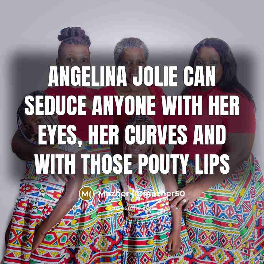 “Angelina Jolie can seduce anyone with her eyes, her curves…” quote by Mazher (@mazher50