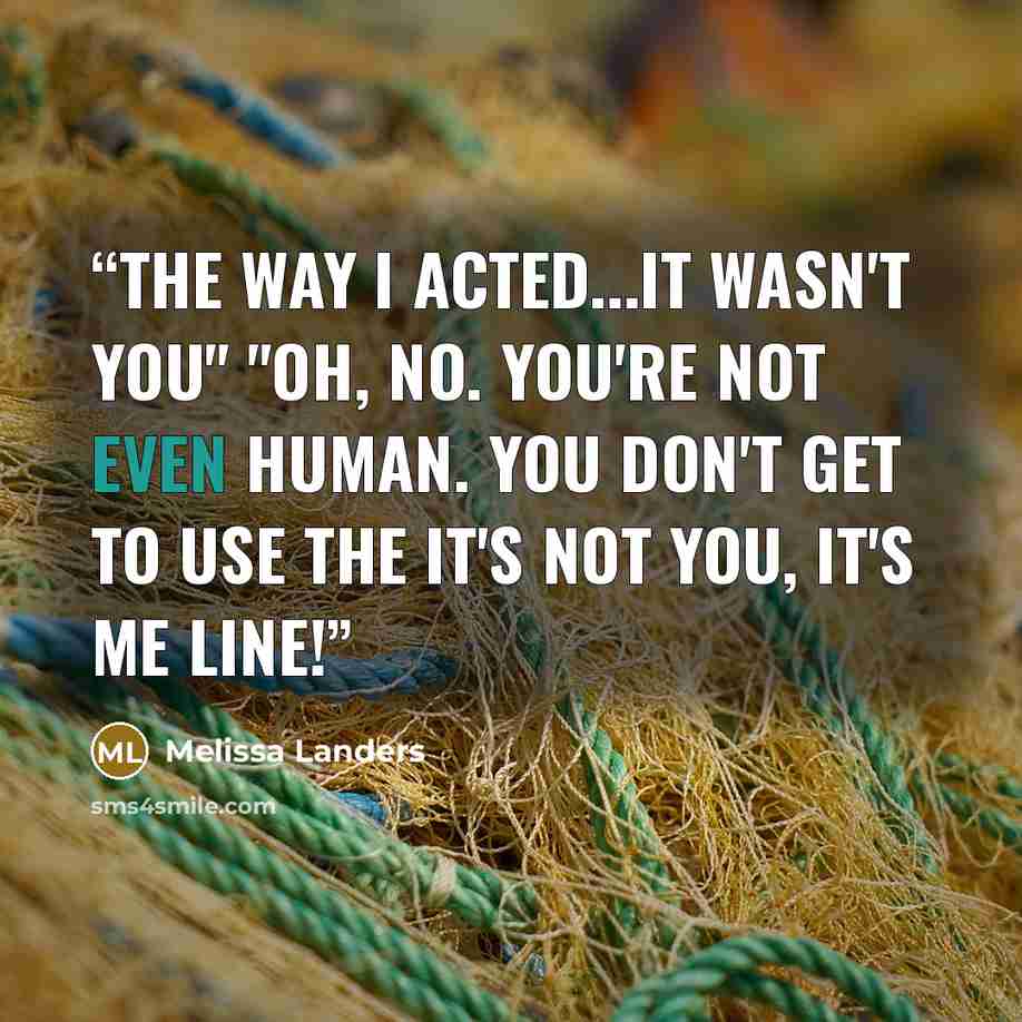 “The way I acted...It wasn't you" "Oh, no. You're not even human. You don't get to use the It's not you, it's me line!” quote by Melissa Landers