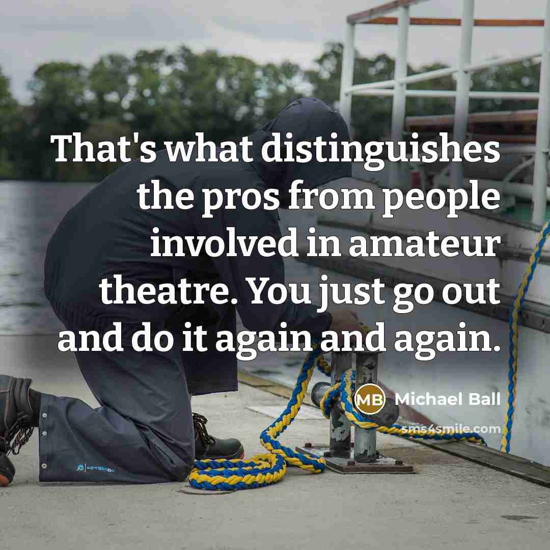 “That's what distinguishes the pros from people involved in amateur…” quote by Michael Ball