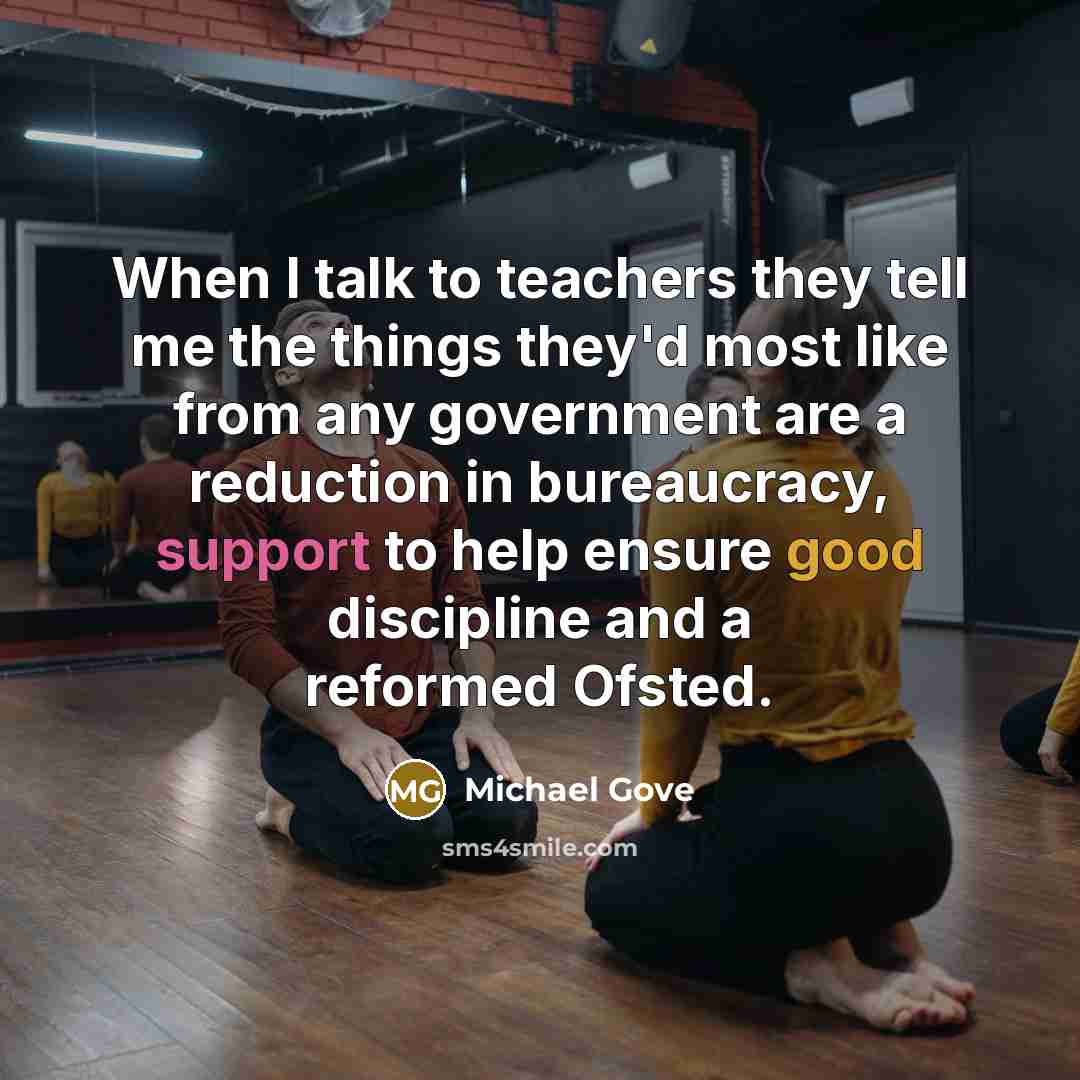 “When I talk to teachers they tell me the things…” quote by Michael Gove