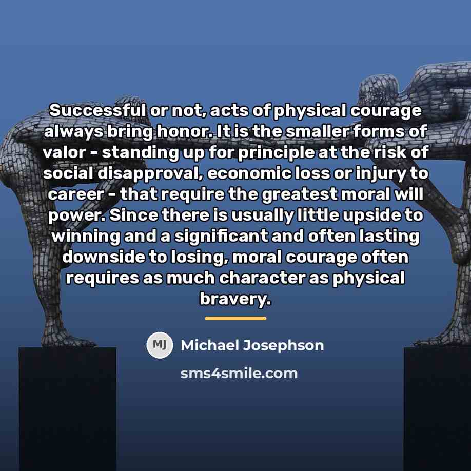 “Successful or not, acts of physical courage always bring honor.…” quote by Michael Josephson