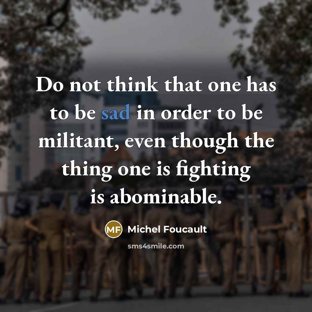 “Do not think that one has to be sad in…” quote by Michel Foucault