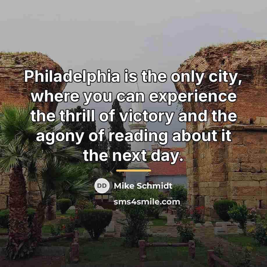 “Philadelphia is the only city, where you can experience the…” quote by Mike Schmidt