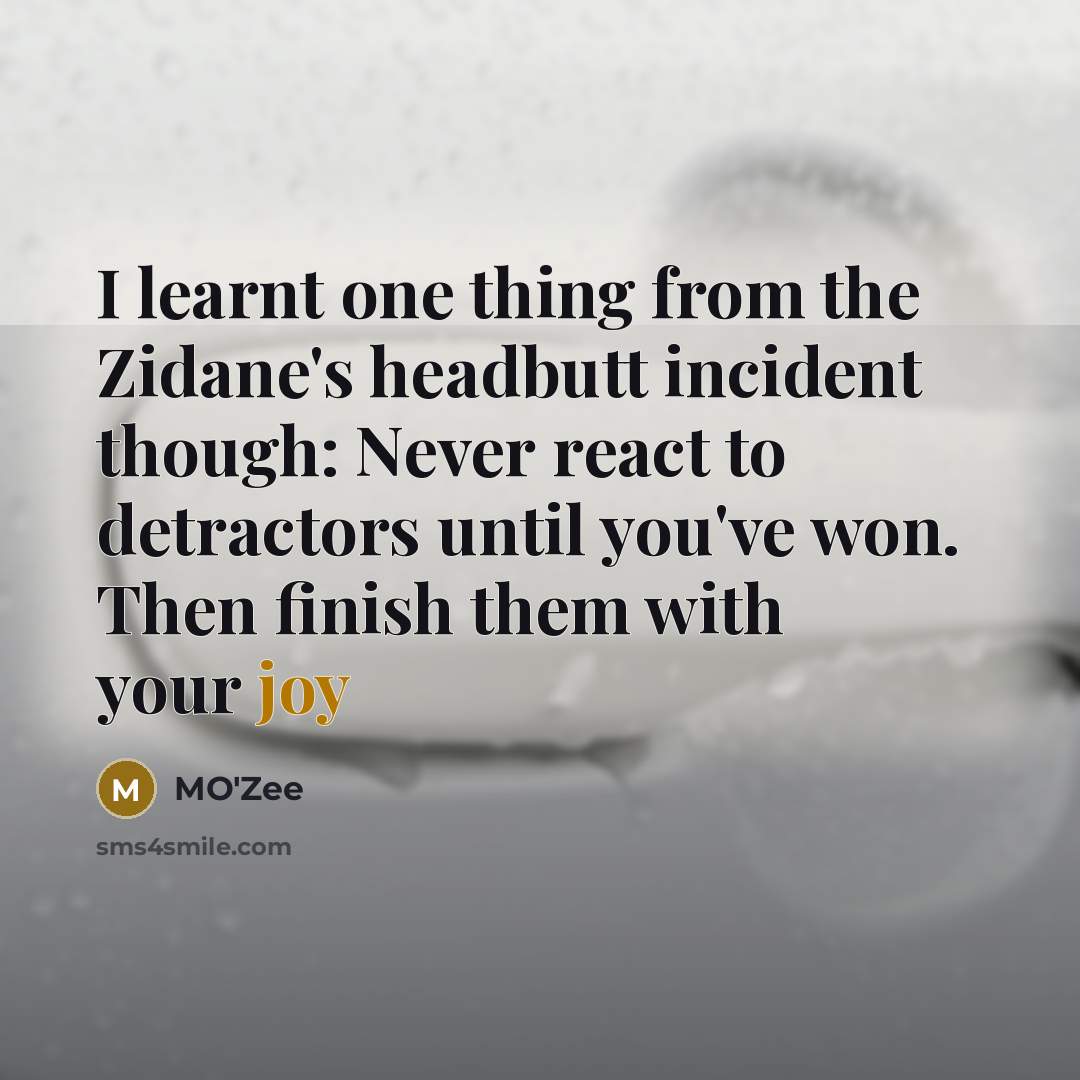 “I learnt one thing from the Zidane's headbutt incident though:…” quote by MO'zee
