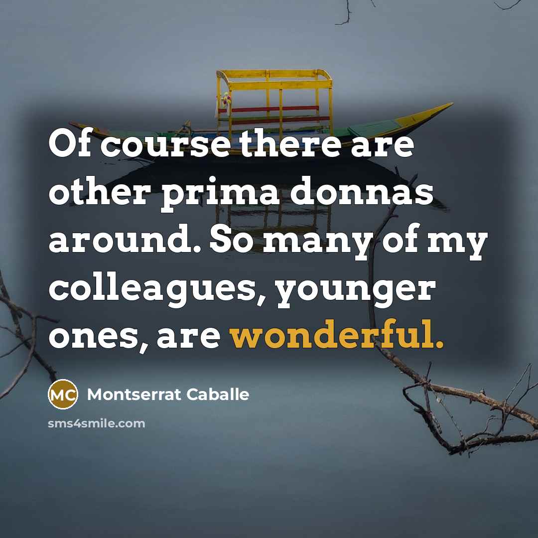 “Of course there are other prima donnas around. So many…” quote by Montserrat Caballe