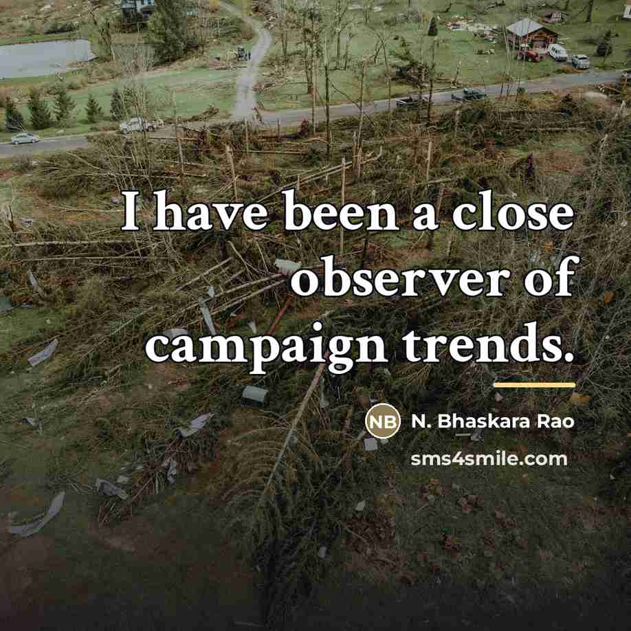 “I have been a close observer of campaign trends.…” quote by N. Bhaskara Rao