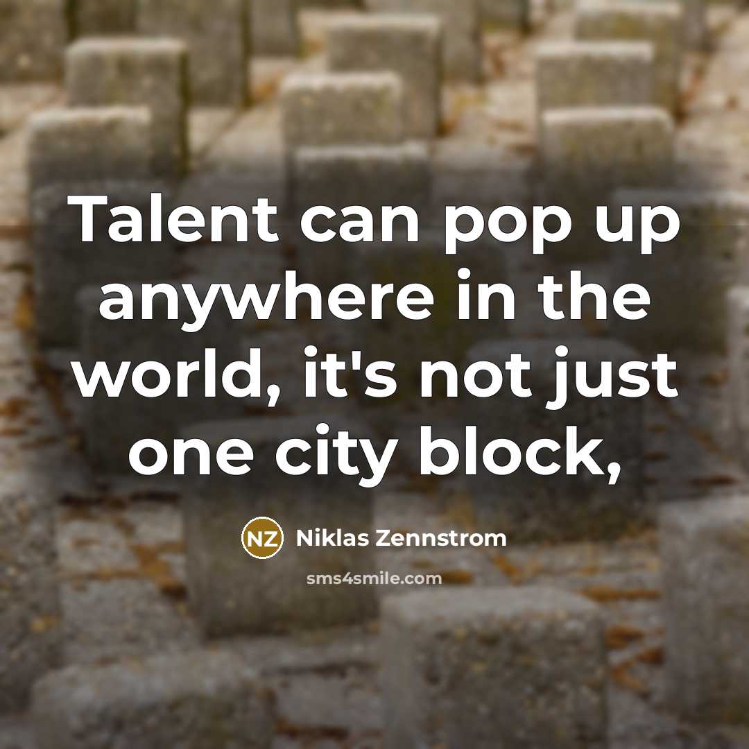 “Talent can pop up anywhere in the world, it's not…” quote by Niklas Zennstrom