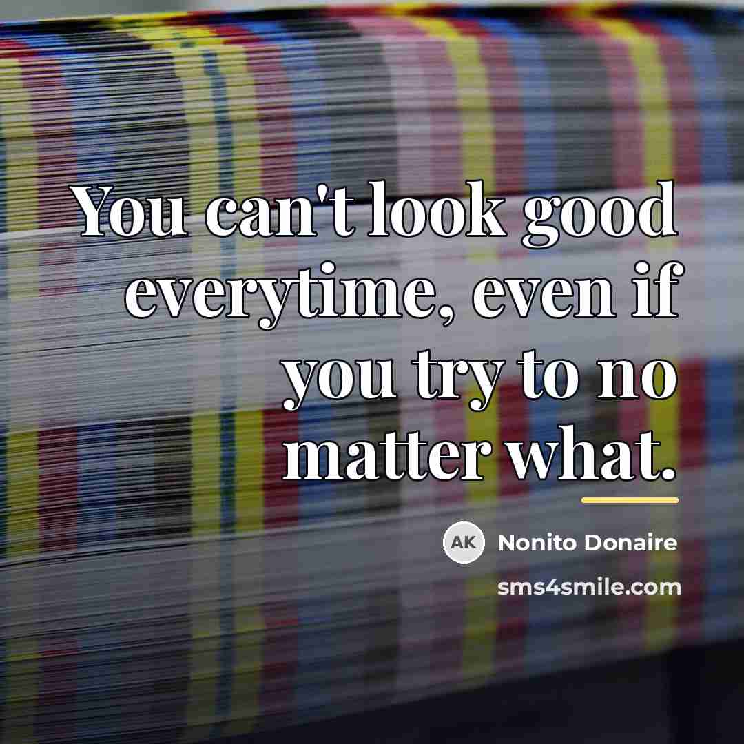 “You can't look good everytime, even if you try to…” quote by Nonito Donaire