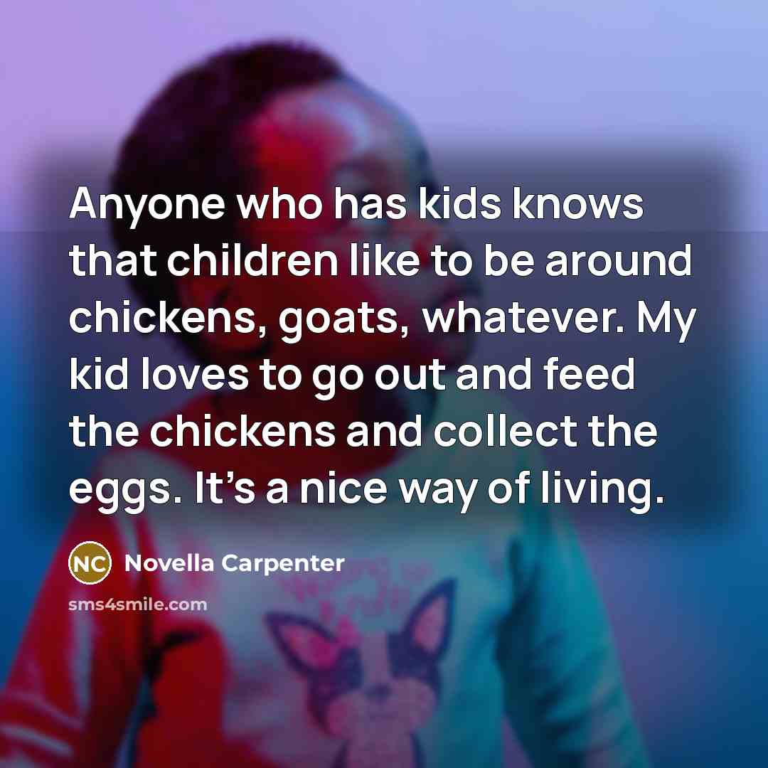 “Anyone who has kids knows that children like to be…” quote by Novella Carpenter