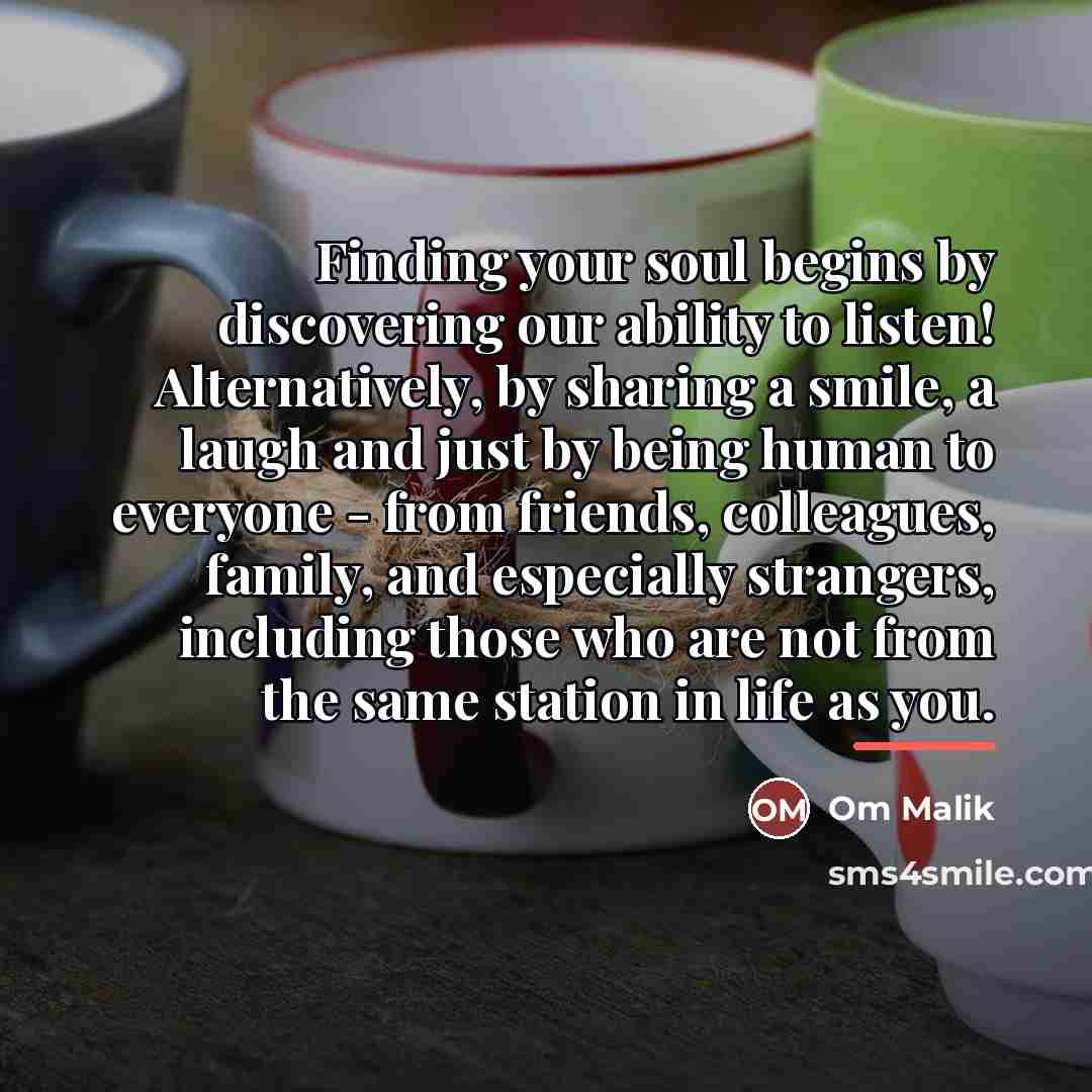 “Finding your soul begins by discovering our ability to listen!…” quote by Om Malik