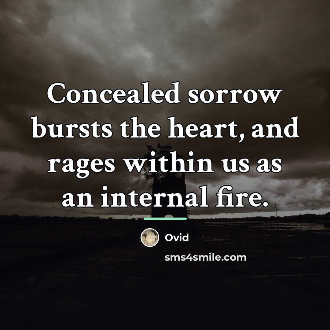 “Concealed sorrow bursts the heart, and rages within us as…” quote by Ovid
