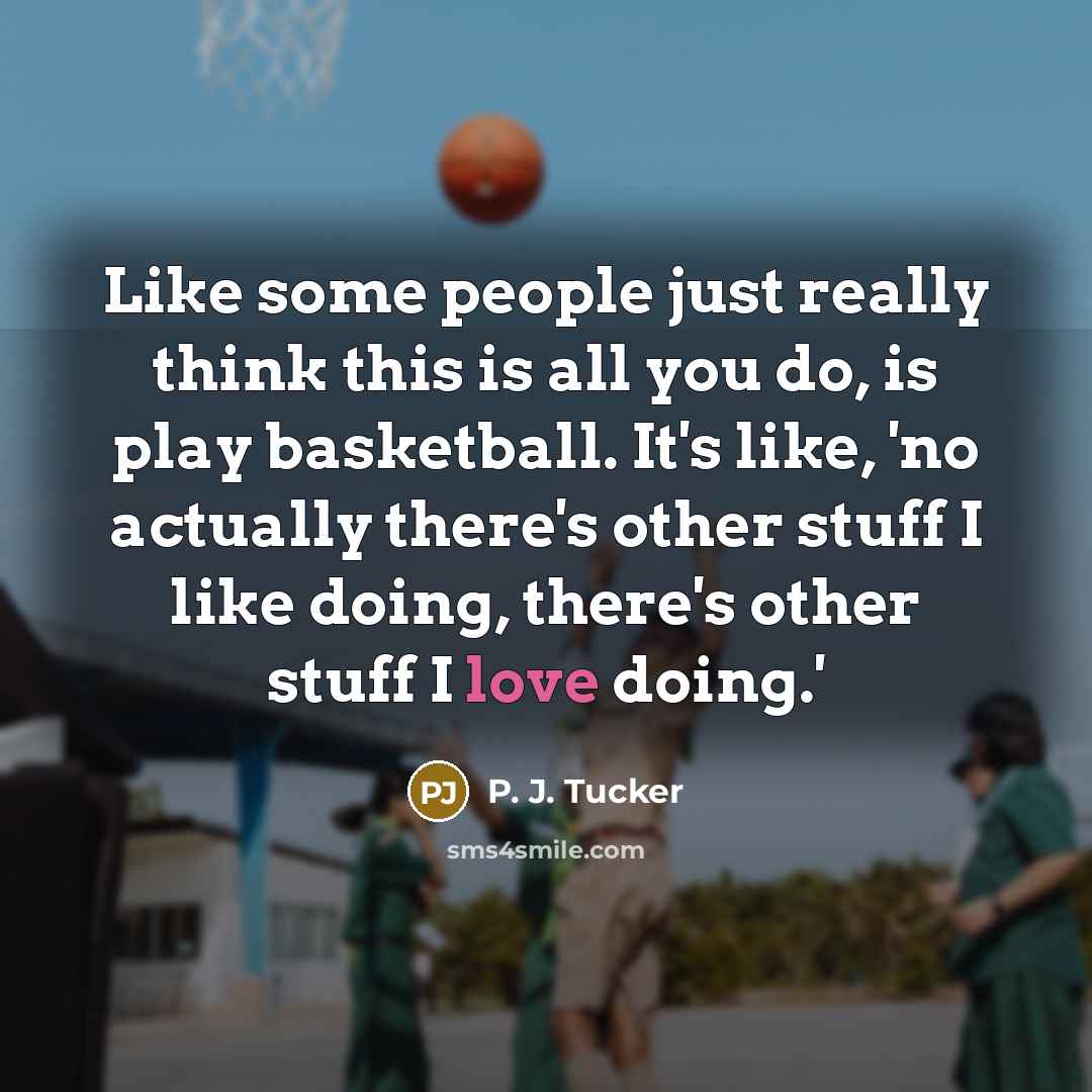 “Like some people just really think this is all you…” quote by P. J. Tucker