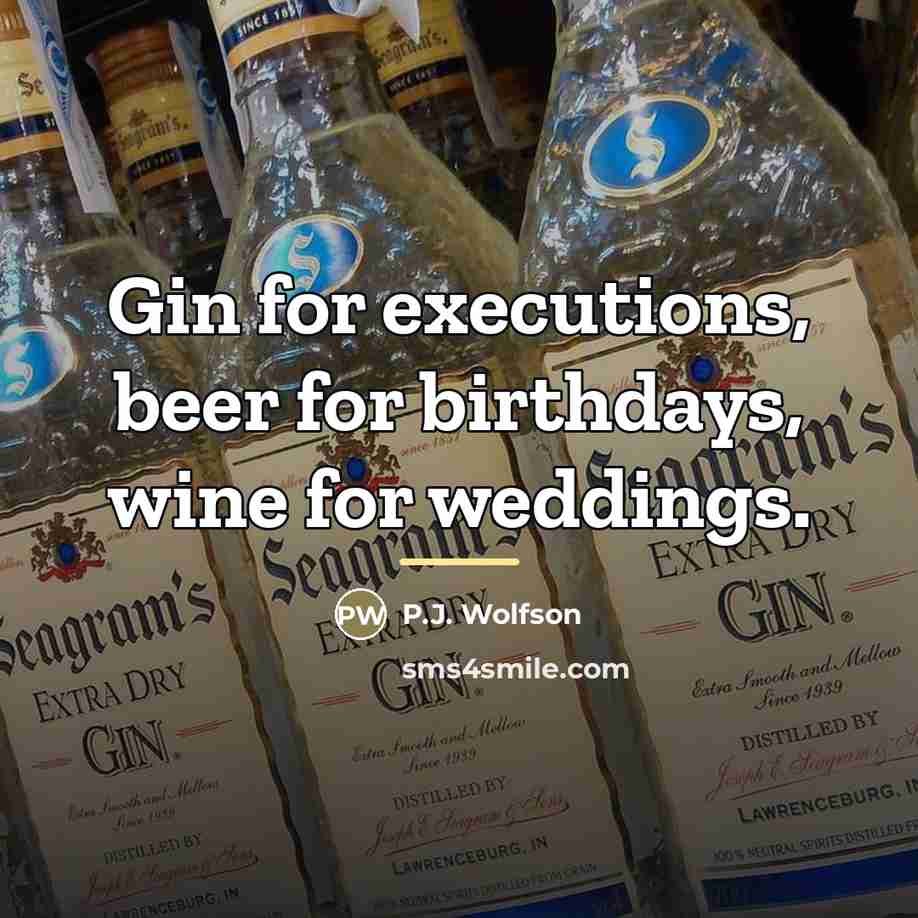 “Gin for executions, beer for birthdays, wine for weddings.…” quote by P.J. Wolfson