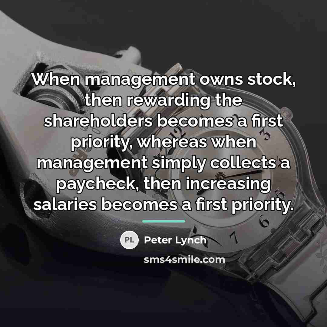 “When management owns stock, then rewarding the shareholders becomes a…” quote by Peter Lynch