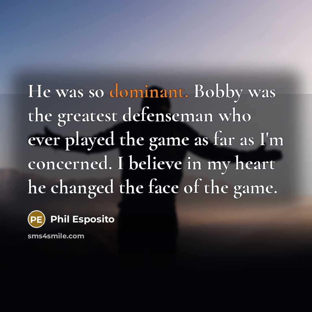 “He was so dominant. Bobby was the greatest defenseman who…” quote by Phil Esposito