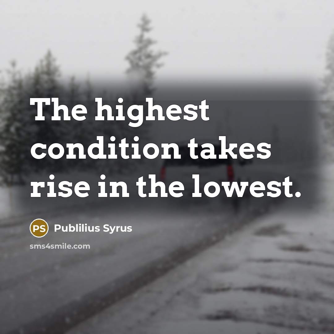 “The highest condition takes rise in the lowest.…” quote by Publilius Syrus