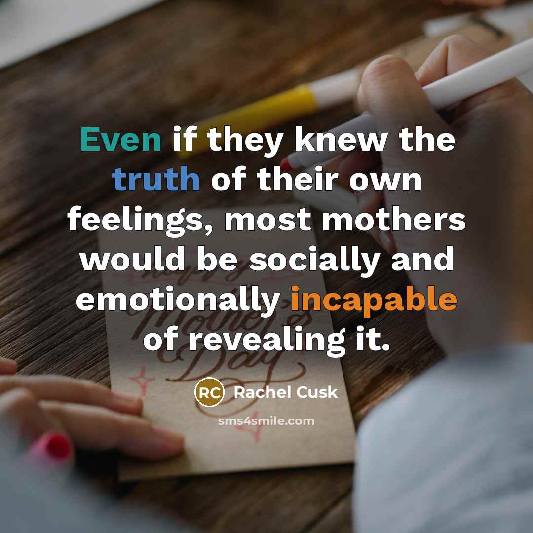 “Even if they knew the truth of their own feelings,…” quote by Rachel Cusk