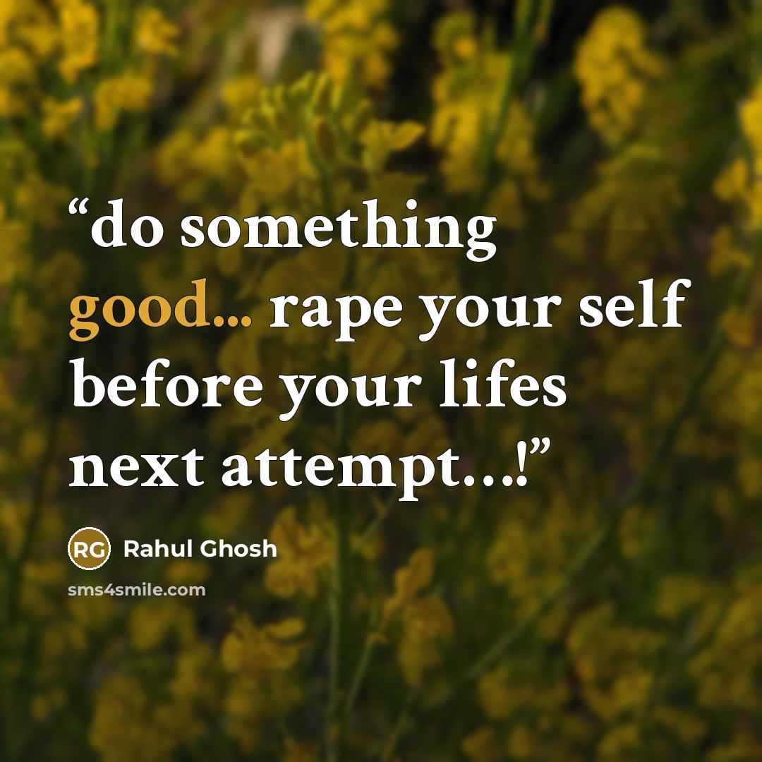 “do something good... rape your self before your lifes next attempt…!” quote by Rahul Ghosh