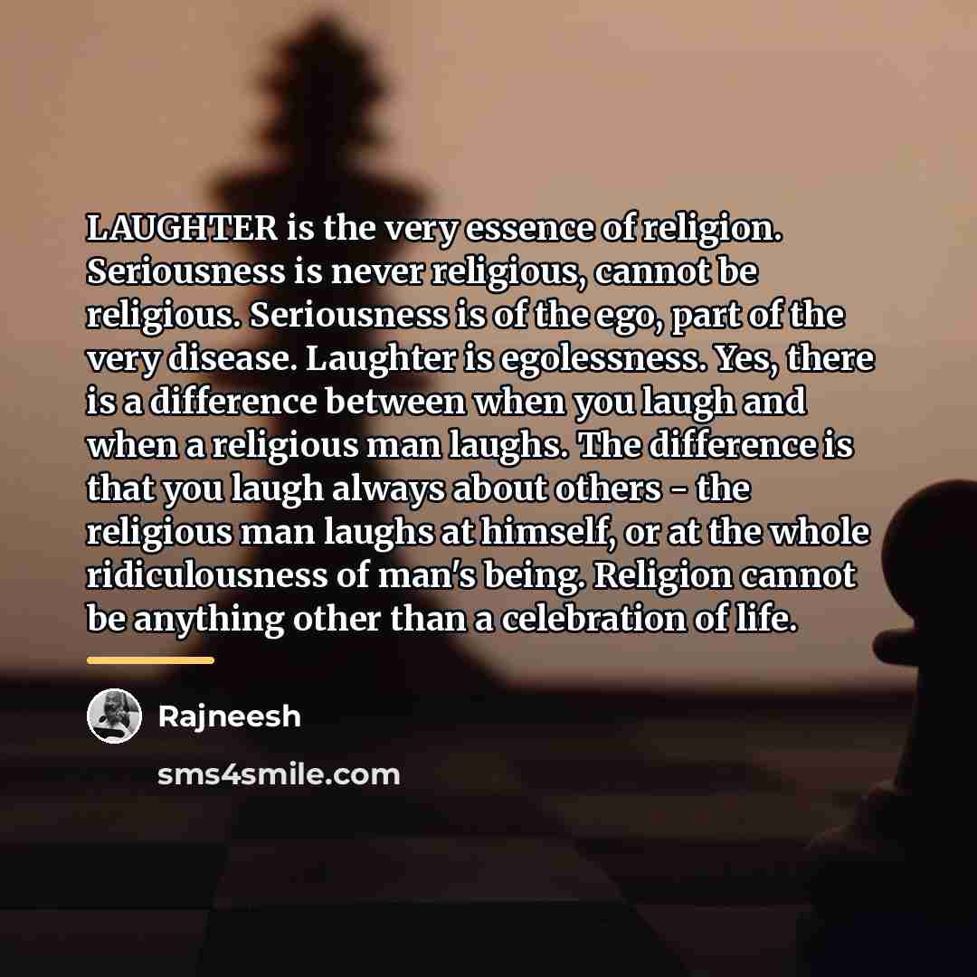 “LAUGHTER is the very essence of religion. Seriousness is never…” quote by Rajneesh