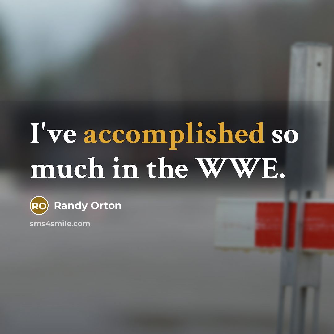 “I've accomplished so much in the WWE.…” quote by Randy Orton