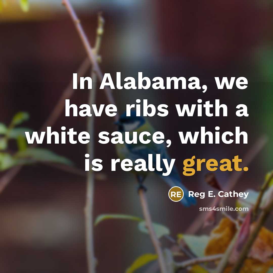 “In Alabama, we have ribs with a white sauce, which…” quote by Reg E. Cathey