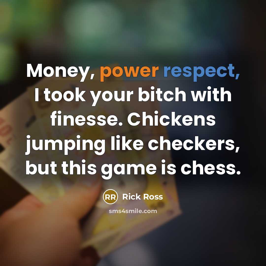 “Money, power respect, I took your bitch with finesse. Chickens…” quote by Rick Ross