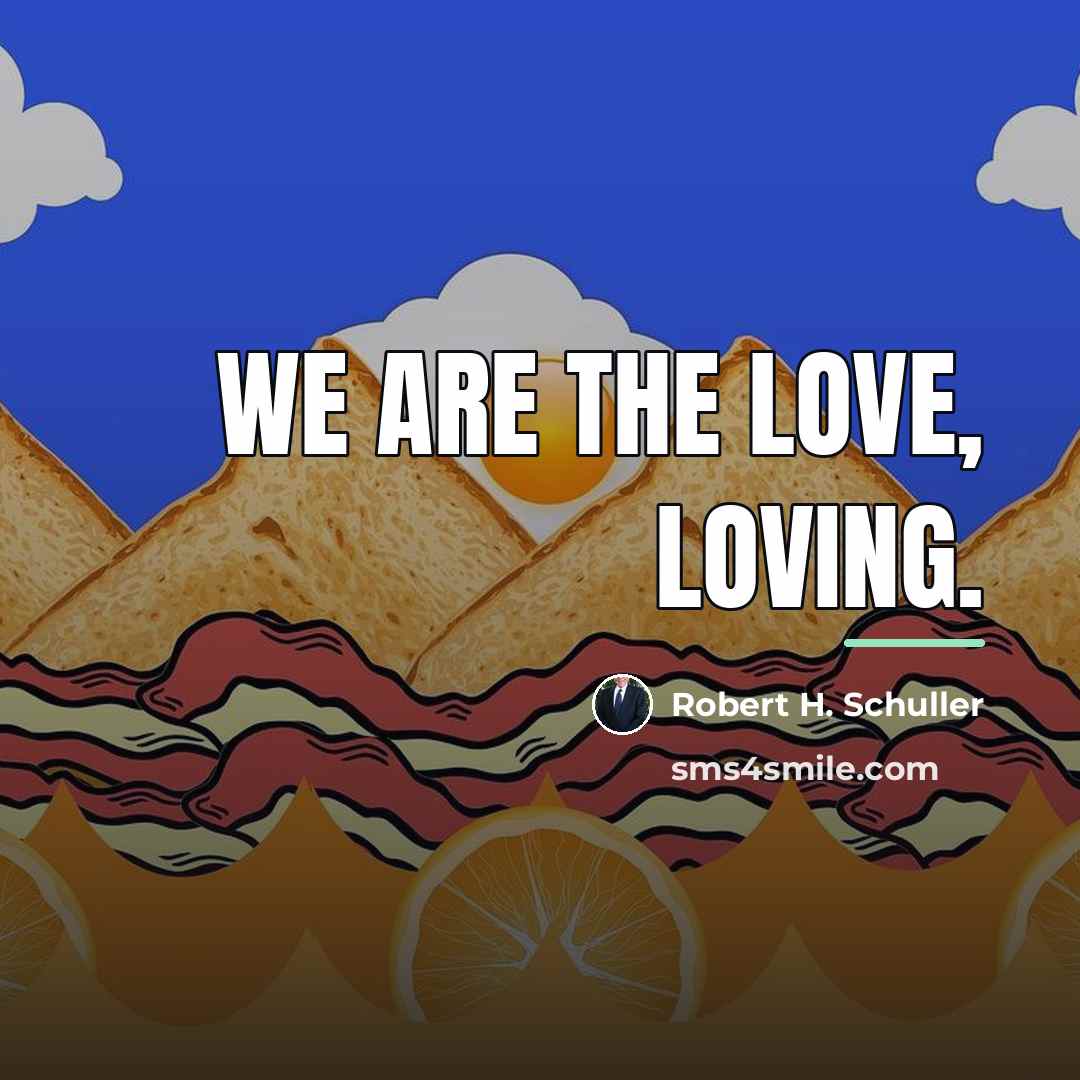 “We are the Love, loving.…” quote by Robert H. Schuller