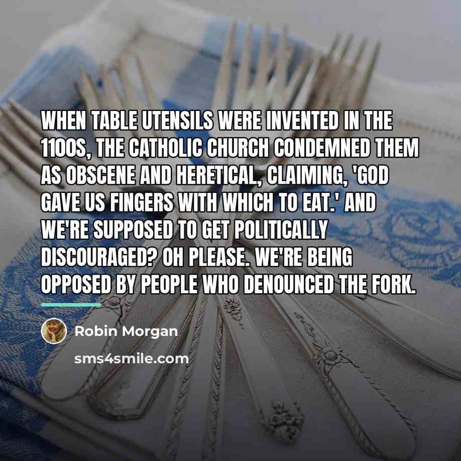 “When table utensils were invented in the 1100s, the Catholic…” quote by Robin Morgan