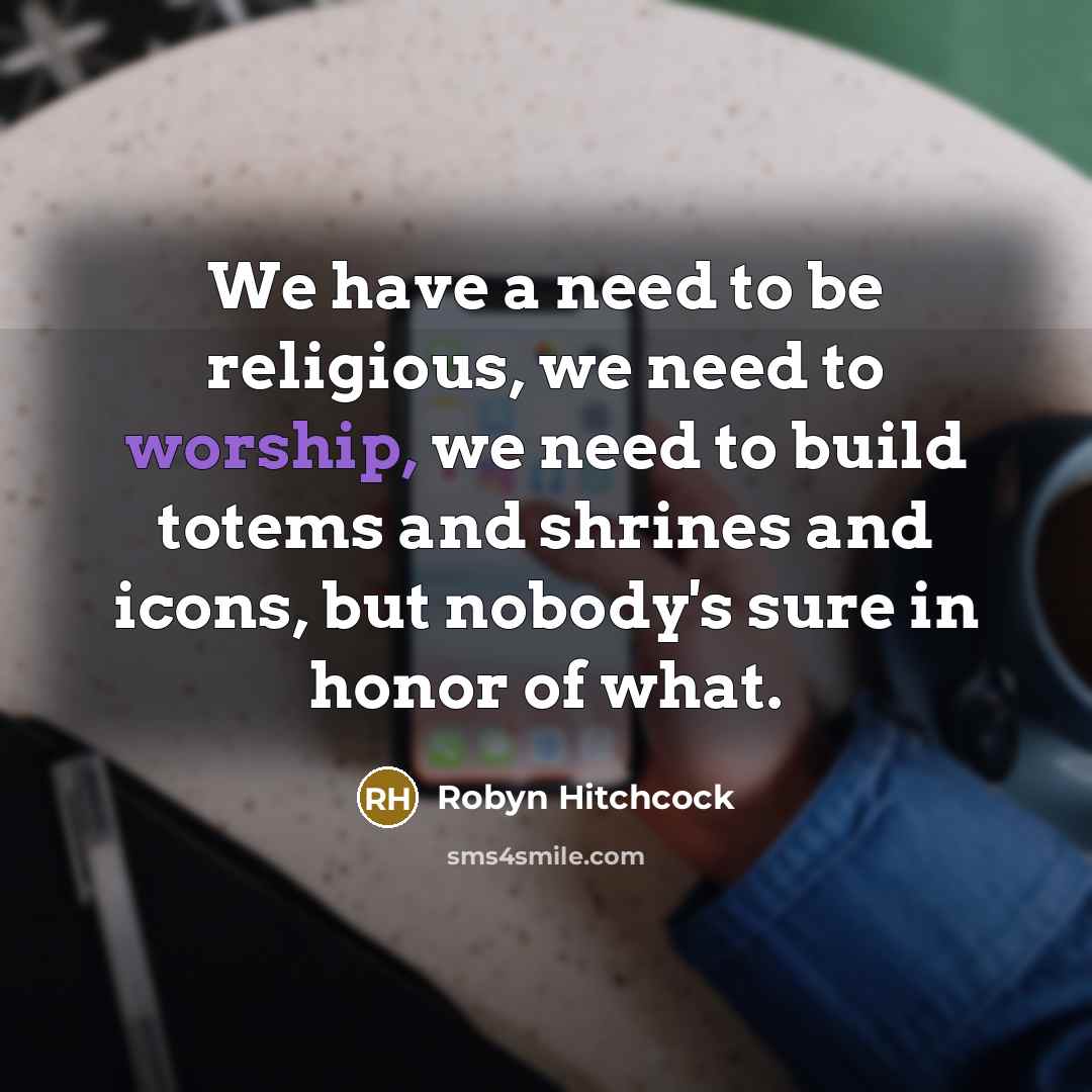 “We have a need to be religious, we need to…” quote by Robyn Hitchcock