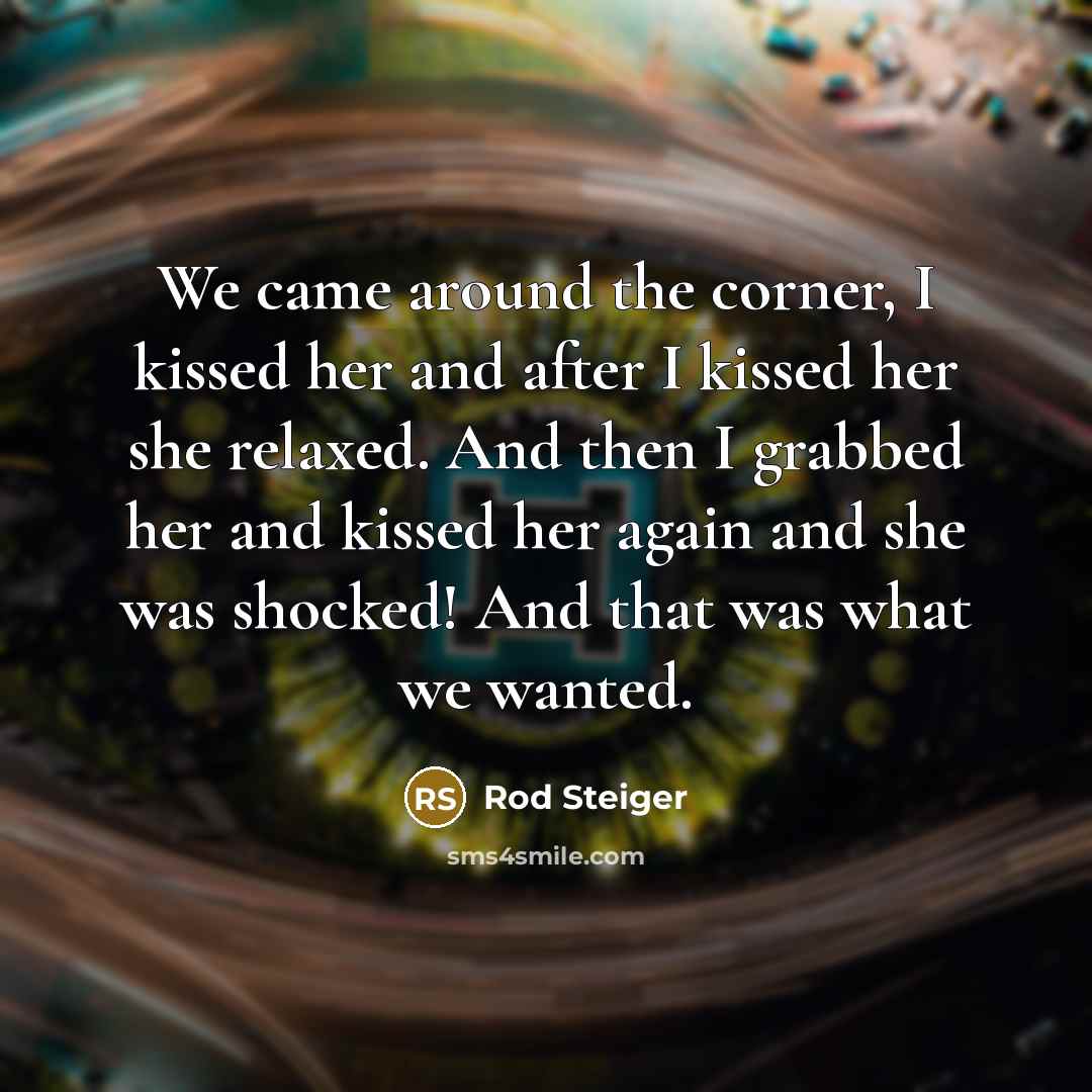 “We came around the corner, I kissed her and after…” quote by Rod Steiger