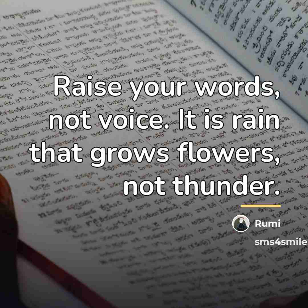 “Raise your words, not voice. It is rain that grows…” quote by Rumi