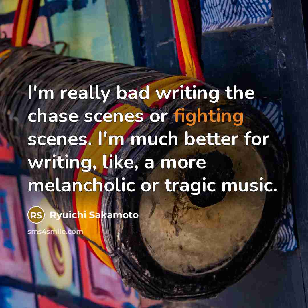 “I'm really bad writing the chase scenes or fighting scenes.…” quote by Ryuichi Sakamoto