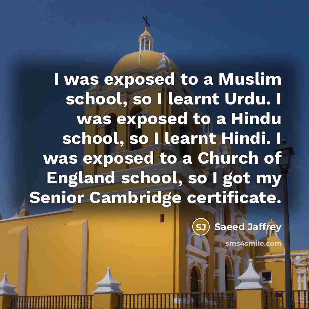 “I was exposed to a Muslim school, so I learnt…” quote by Saeed Jaffrey