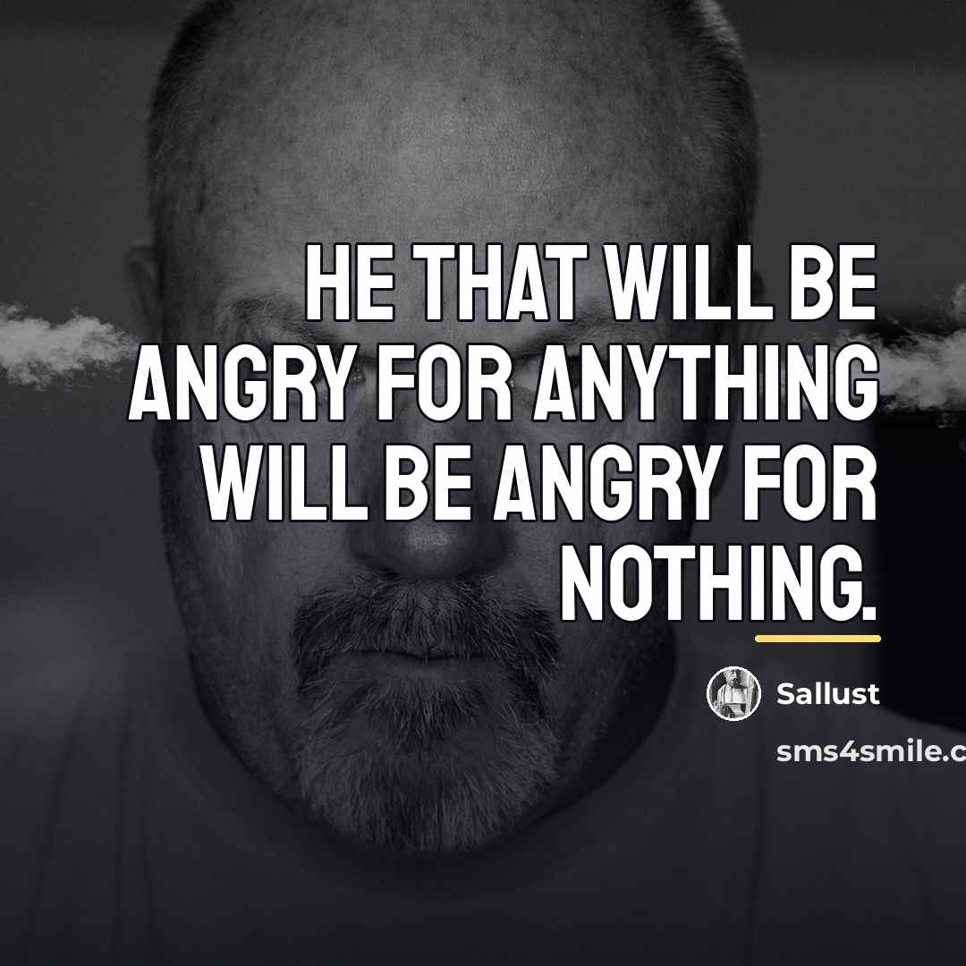 “He that will be angry for anything will be angry…” quote by Sallust