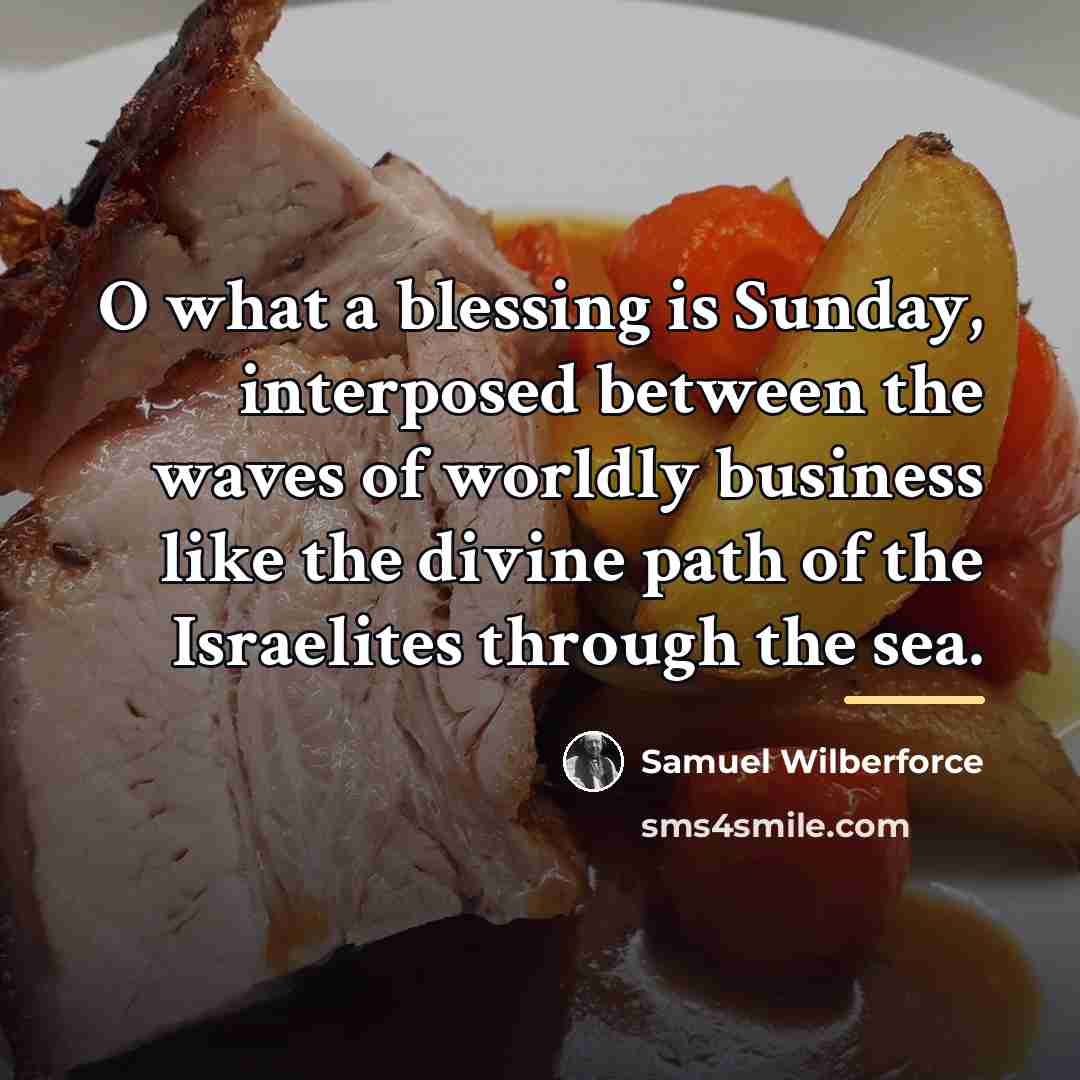 “O what a blessing is Sunday, interposed between the waves…” quote by Samuel Wilberforce