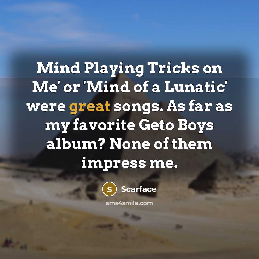 “Mind Playing Tricks on Me' or 'Mind of a Lunatic'…” quote by Scarface