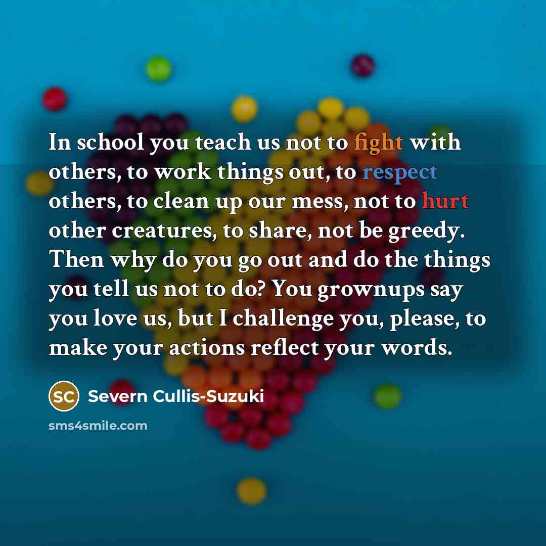 “In school you teach us not to fight with others,…” quote by Severn Cullis-Suzuki