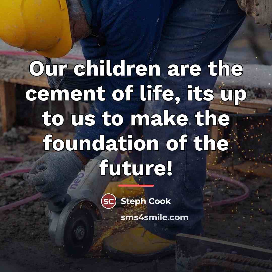 “Our children are the cement of life, its up to…” quote by Steph Cook