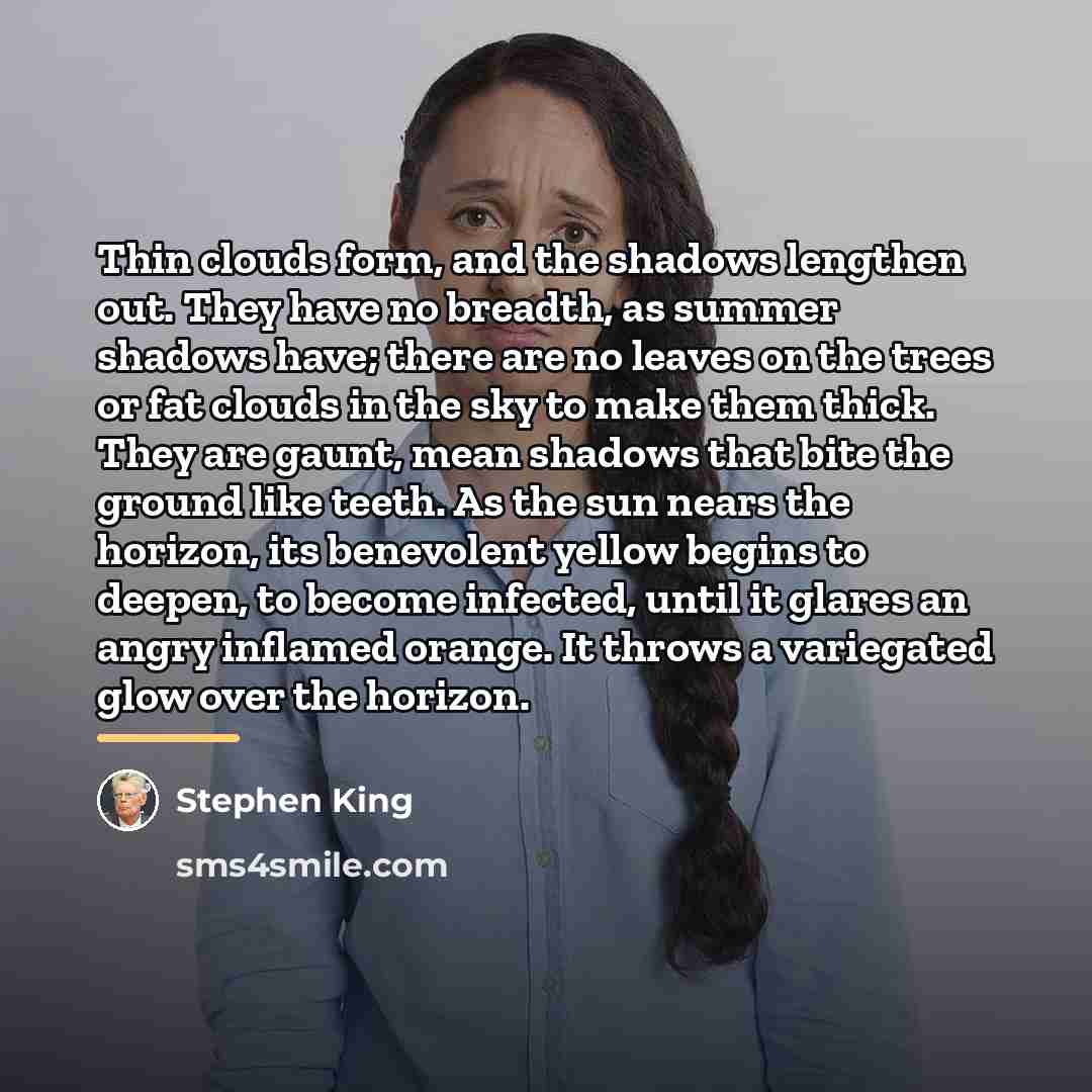 “Thin clouds form, and the shadows lengthen out. They have…” quote by Stephen King