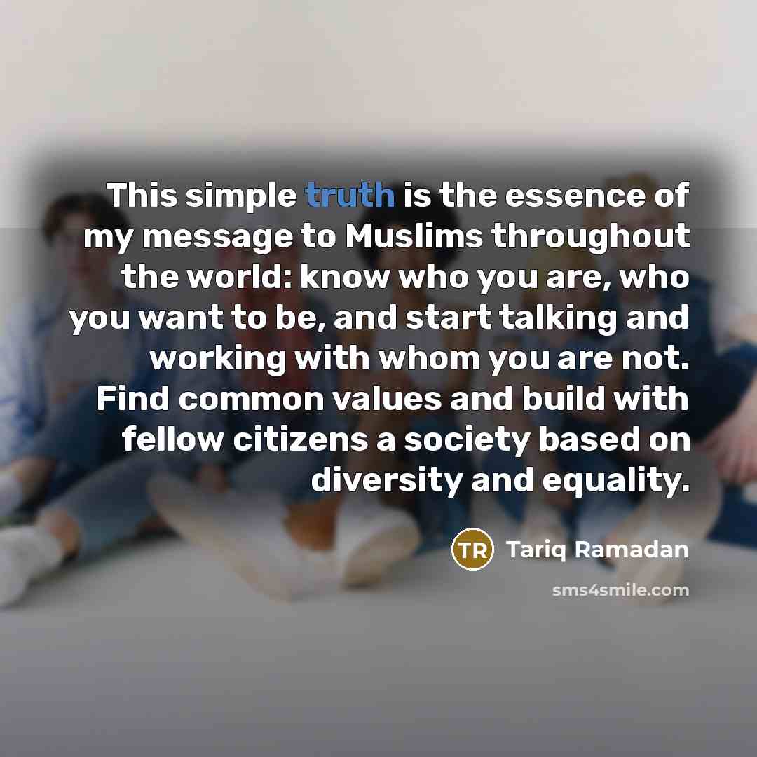 “This simple truth is the essence of my message to…” quote by Tariq Ramadan