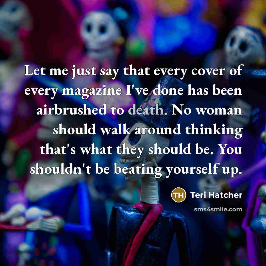 “Let me just say that every cover of every magazine…” quote by Teri Hatcher