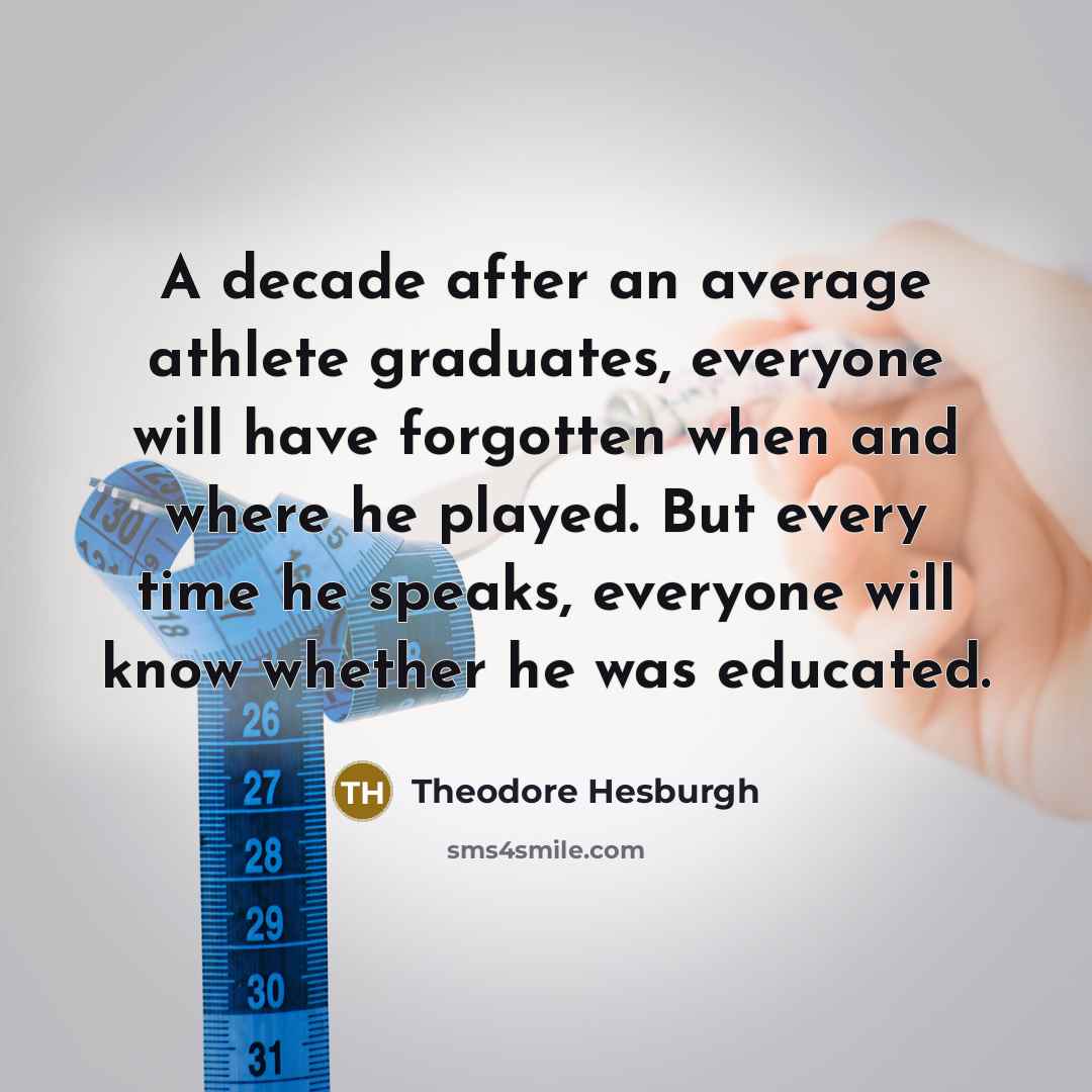“A decade after an average athlete graduates, everyone will have…” quote by Theodore Hesburgh
