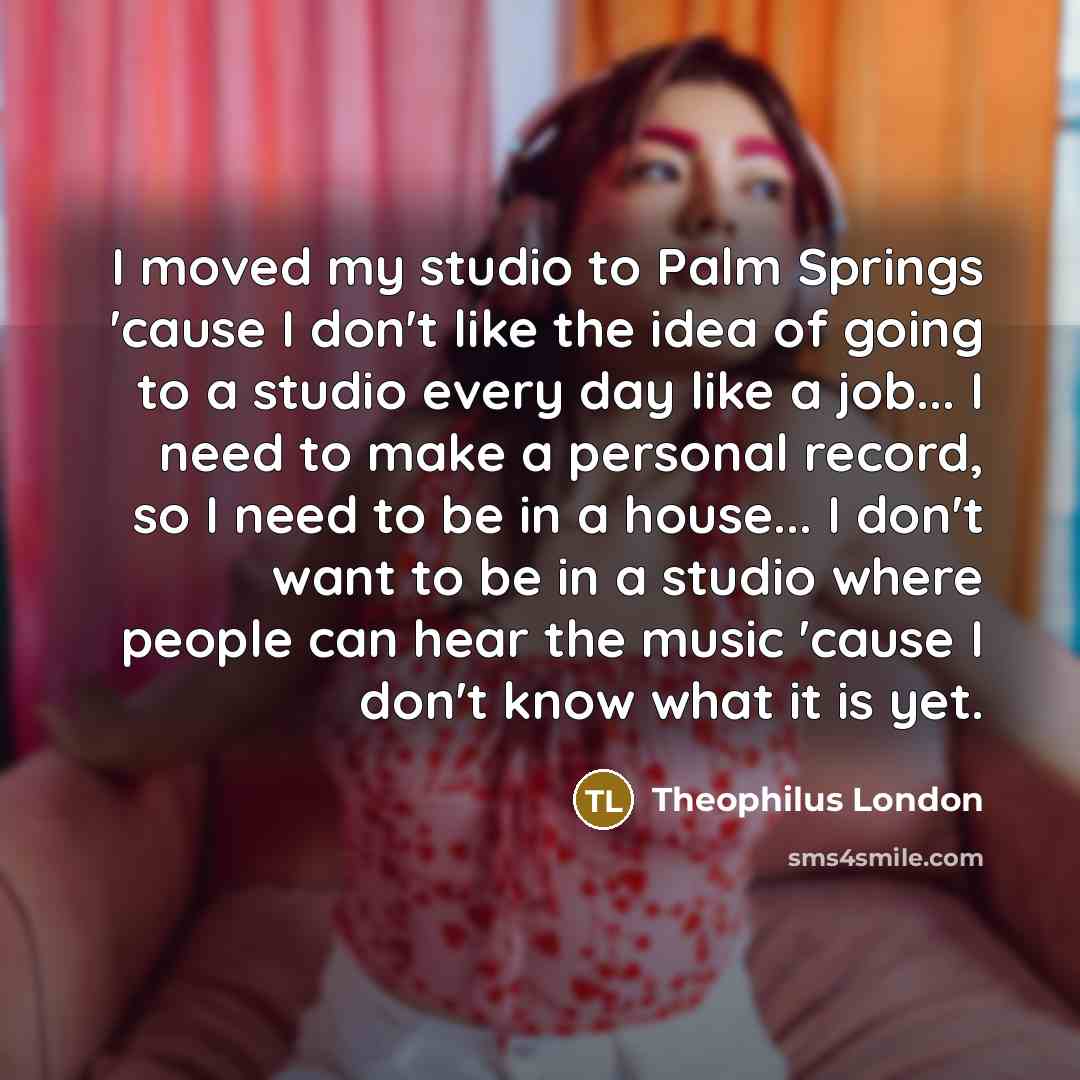 “I moved my studio to Palm Springs 'cause I don't…” quote by Theophilus London