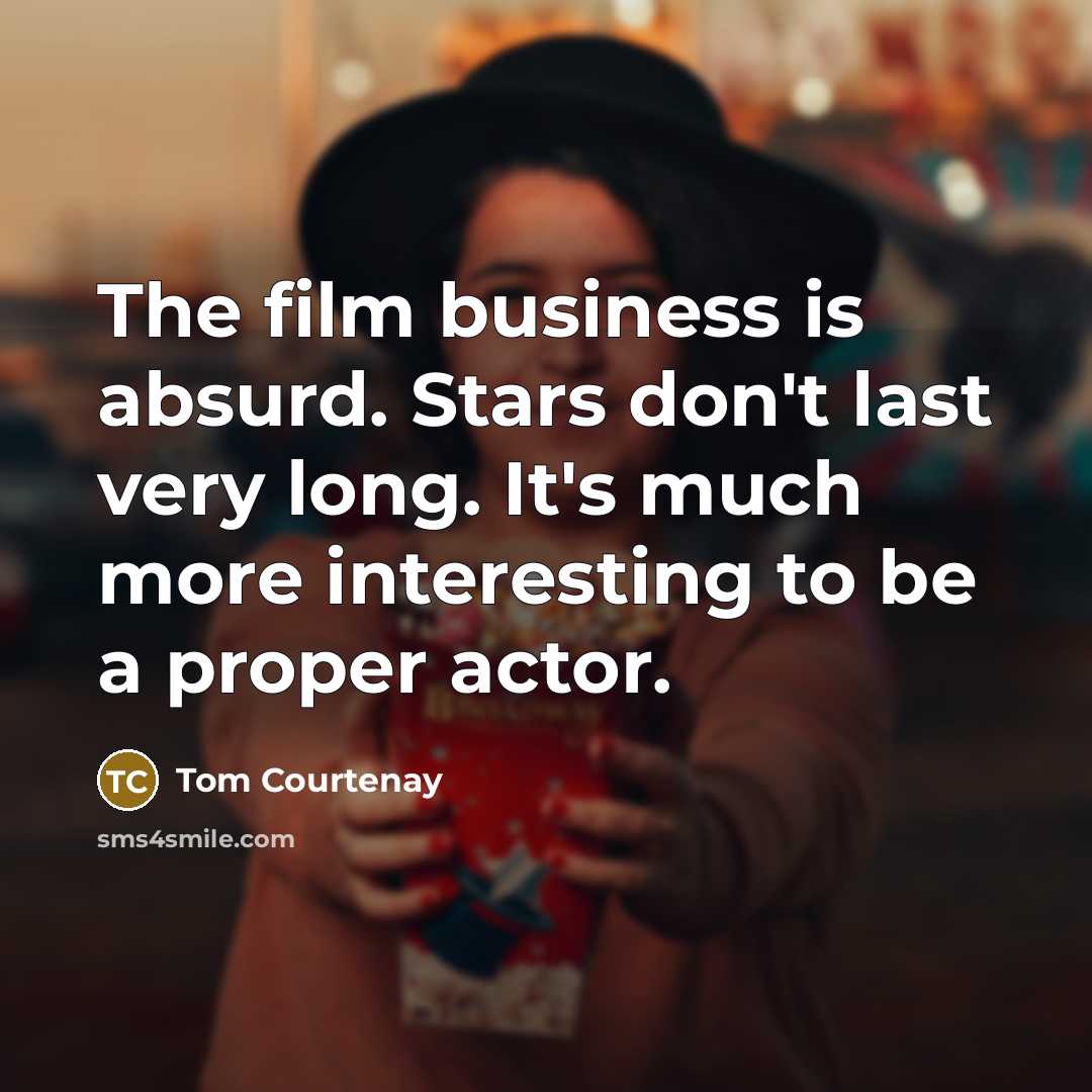 “The film business is absurd. Stars don't last very long.…” quote by Tom Courtenay