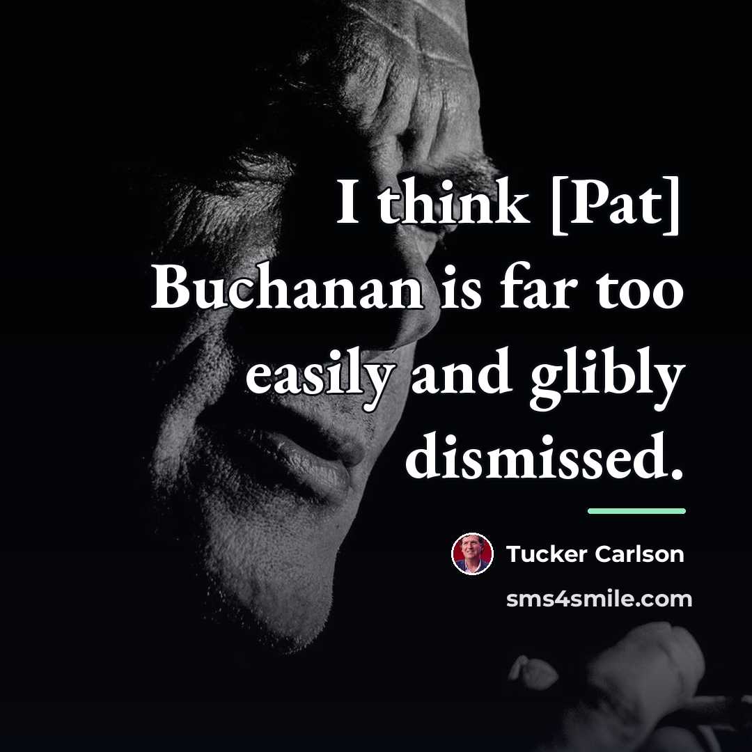 “I think [Pat] Buchanan is far too easily and glibly…” quote by Tucker Carlson