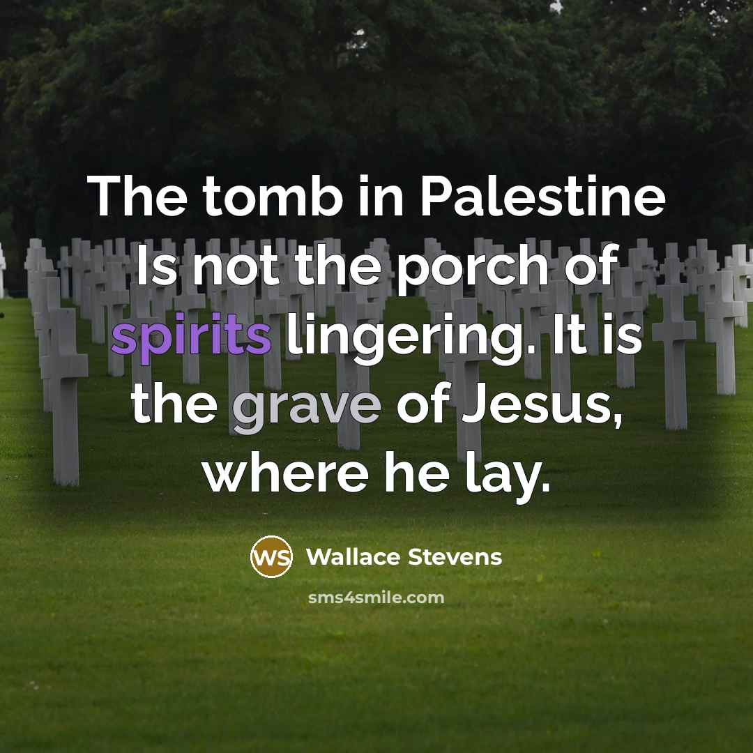 “The tomb in Palestine Is not the porch of spirits…” quote by Wallace Stevens