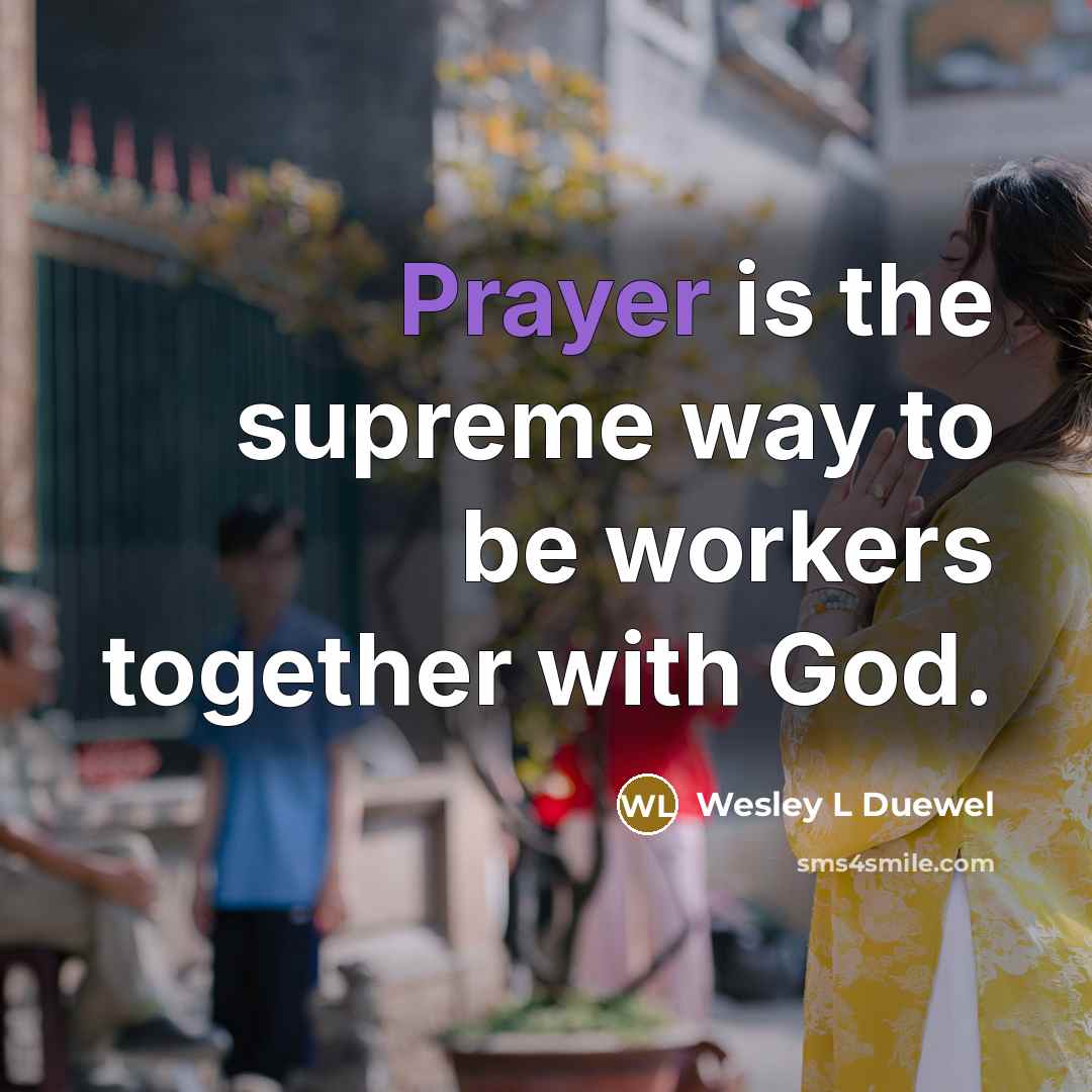 “Prayer is the supreme way to be workers together with…” quote by Wesley L Duewel