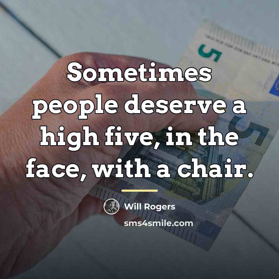 “Sometimes people deserve a high five, in the face, with…” quote by Will Rogers