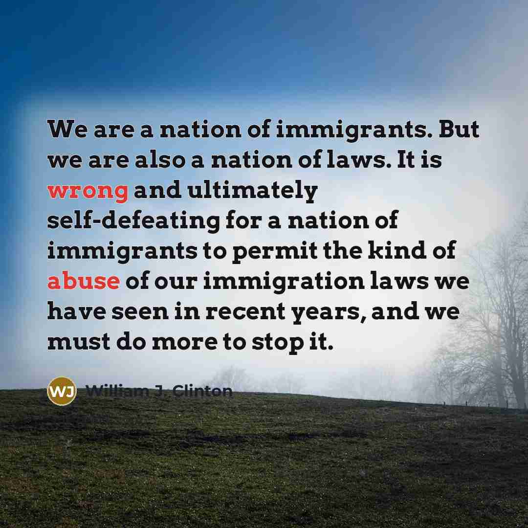 “We are a nation of immigrants. But we are also…” quote by William J. Clinton